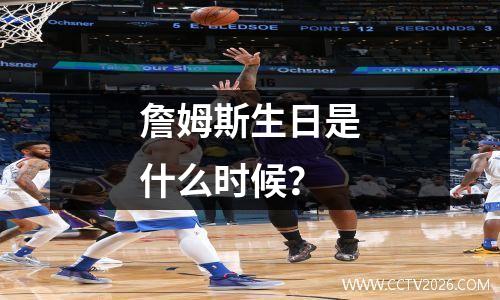 詹姆斯生日是什么时候？