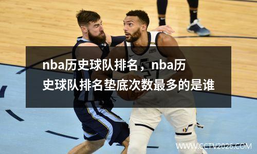 nba历史球队排名，nba历史球队排名垫底次数最多的是谁