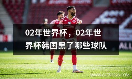 02年世界杯，02年世界杯韩国黑了哪些球队