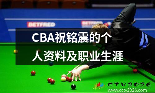 CBA祝铭震的个人资料及职业生涯