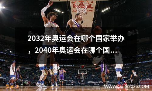 2032年奥运会在哪个国家举办，2040年奥运会在哪个国家举办