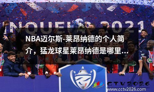 NBA迈尔斯-莱昂纳德的个人简介，猛龙球星莱昂纳德是哪里人