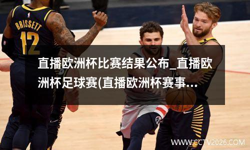 直播欧洲杯比赛结果公布_直播欧洲杯足球赛(直播欧洲杯赛事)