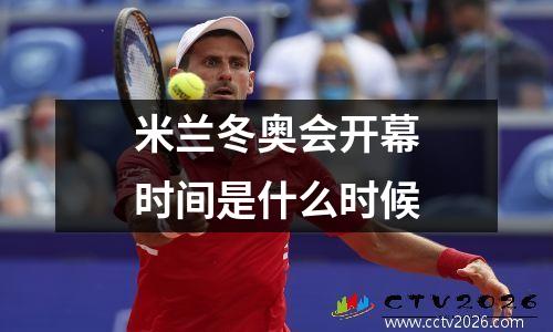 米兰冬奥会开幕时间是什么时候