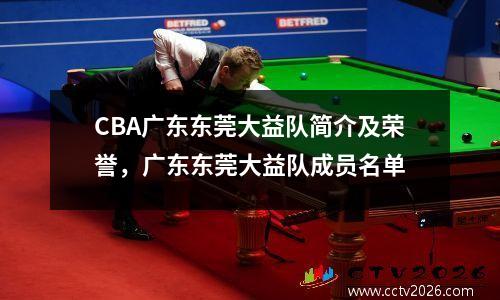 CBA广东东莞大益队简介及荣誉，广东东莞大益队成员名单
