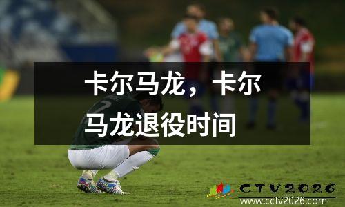 卡尔马龙，卡尔马龙退役时间