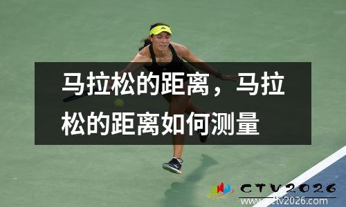马拉松的距离，马拉松的距离如何测量