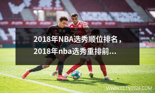 2018年NBA选秀顺位排名，2018年nba选秀重排前30