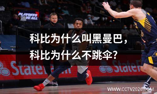 科比为什么叫黑曼巴，科比为什么不跳伞?
