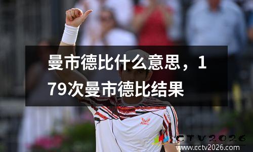 曼市德比什么意思，179次曼市德比结果