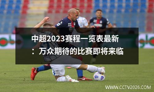 中超2023赛程一览表最新：万众期待的比赛即将来临