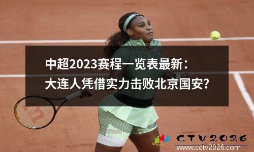 中超2023赛程一览表最新：大连人凭借实力击败北京国安？