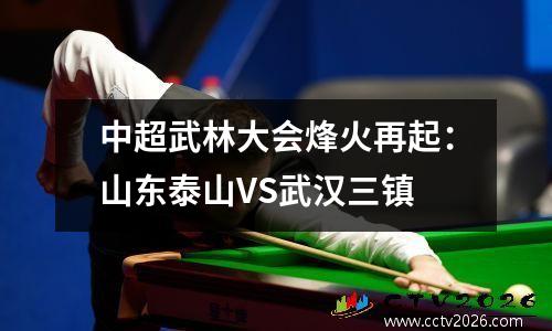 中超武林大会烽火再起：山东泰山VS武汉三镇