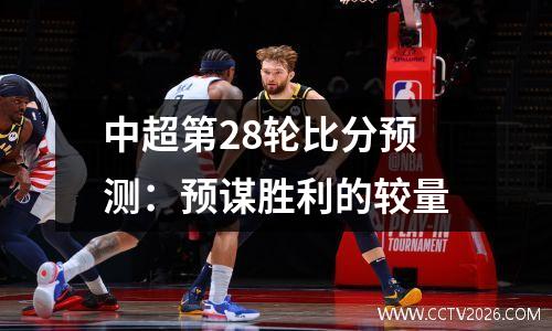 中超第28轮比分预测：预谋胜利的较量