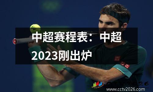 中超赛程表：中超2023刚出炉