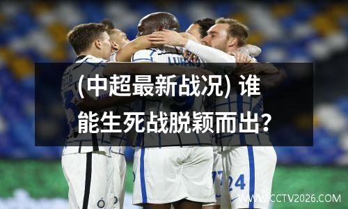 (中超最新战况) 谁能生死战脱颖而出？