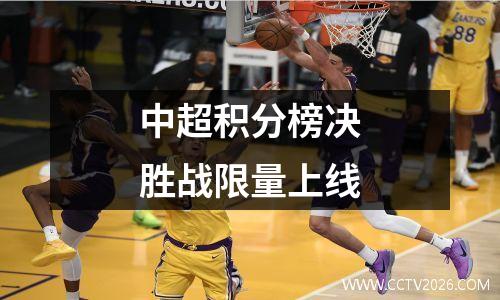 中超积分榜决胜战限量上线