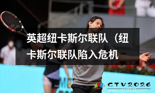 英超纽卡斯尔联队（纽卡斯尔联队陷入危机