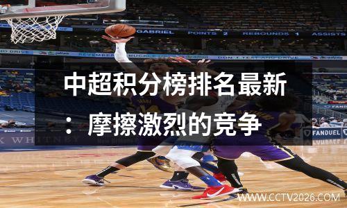 中超积分榜排名最新：摩擦激烈的竞争