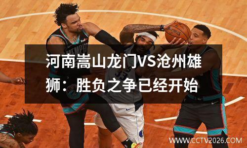 河南嵩山龙门VS沧州雄狮：胜负之争已经开始