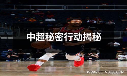 中超秘密行动揭秘