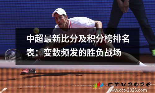 中超最新比分及积分榜排名表：变数频发的胜负战场