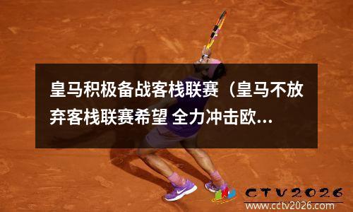 皇马积极备战客栈联赛（皇马不放弃客栈联赛希望 全力冲击欧冠资格）
