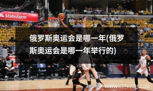 俄罗斯奥运会是哪一年(俄罗斯奥运会是哪一年举行的)
