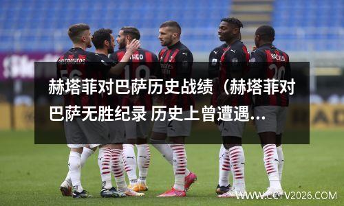 赫塔菲对巴萨历史战绩（赫塔菲对巴萨无胜纪录 历史上曾遭遇惨案）