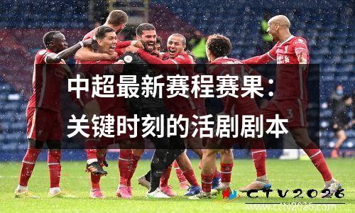 中超最新赛程赛果：关键时刻的活剧剧本