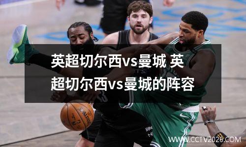 英超切尔西vs曼城 英超切尔西vs曼城的阵容