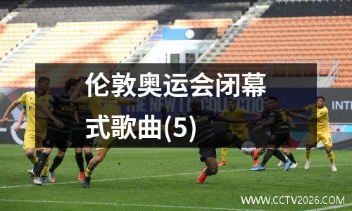 伦敦奥运会闭幕式歌曲(5)
