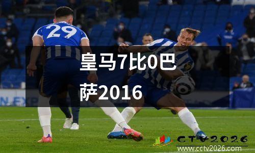 皇马7比0巴萨2016