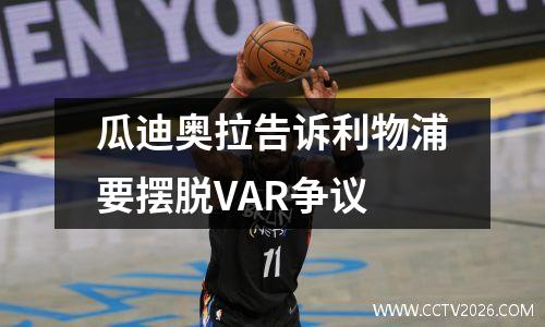 瓜迪奥拉告诉利物浦要摆脱VAR争议