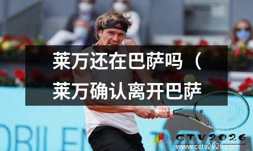 莱万还在巴萨吗（莱万确认离开巴萨