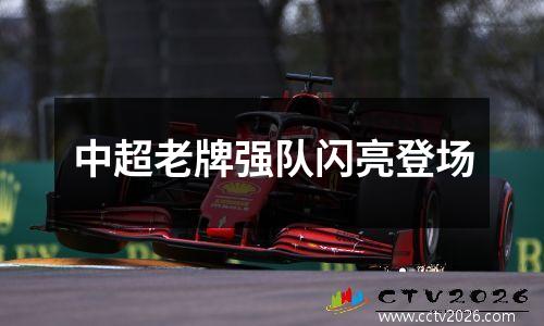 中超老牌强队闪亮登场