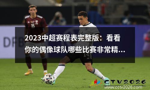 2023中超赛程表完整版：看看你的偶像球队哪些比赛非常精彩 (2023中超赛程表完整版)