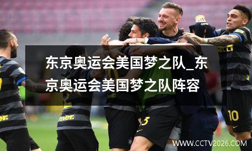 东京奥运会美国梦之队_东京奥运会美国梦之队阵容