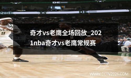 奇才vs老鹰全场回放_2021nba奇才vs老鹰常规赛