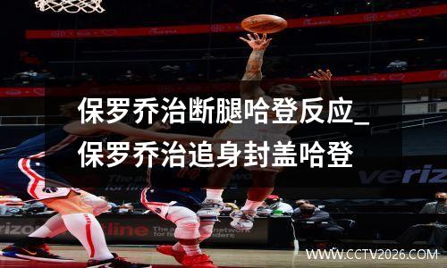 保罗乔治断腿哈登反应_保罗乔治追身封盖哈登