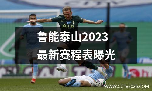 鲁能泰山2023最新赛程表曝光
