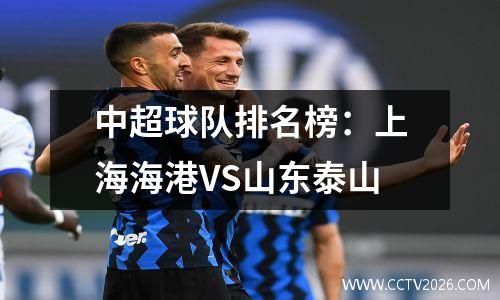 中超球队排名榜：上海海港VS山东泰山