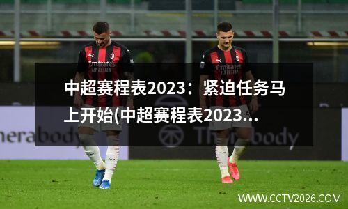 中超赛程表2023：紧迫任务马上开始(中超赛程表2023)