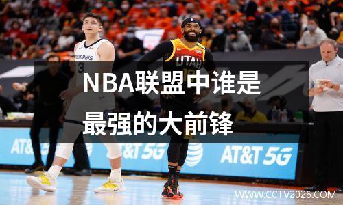 NBA联盟中谁是最强的大前锋