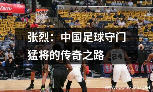 张烈：中国足球守门猛将的传奇之路