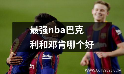 最强nba巴克利和邓肯哪个好