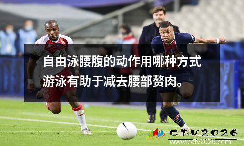 自由泳腰腹的动作用哪种方式游泳有助于减去腰部赘肉。
