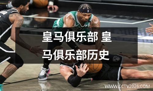 皇马俱乐部 皇马俱乐部历史