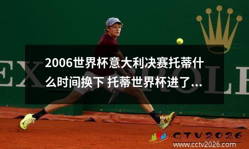 2006世界杯意大利决赛托蒂什么时间换下 托蒂世界杯进了几个球