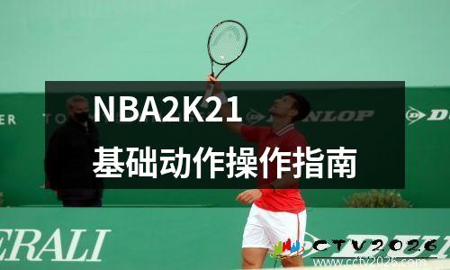 NBA2K21 基础动作操作指南